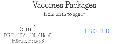 Vaccines Packages 6-in-1 DTaP / IPV / Hib / HepB Infanrix Hexa x3 8,680  THB from birth to age 1+