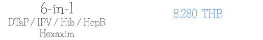 6-in-1 DTaP / IPV / Hib / HepB Hexaxim 8,280  THB