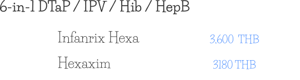 6-in-1 DTaP / IPV / Hib / HepB 3,600  THB Infanrix Hexa 3180 THB Hexaxim