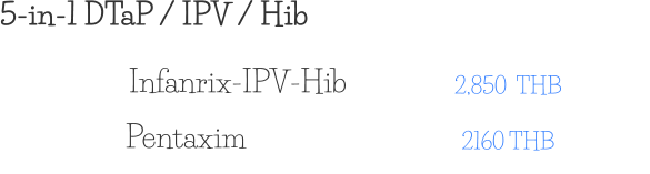 5-in-1 DTaP / IPV / Hib 2,850  THB Infanrix-IPV-Hib 2160 THB Pentaxim