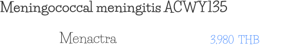 Meningococcal meningitis ACWY135 3,980  THB Menactra