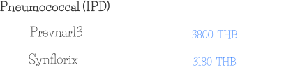 Pneumococcal (IPD) 3800  THB Prevnar13 3180  THB Synflorix