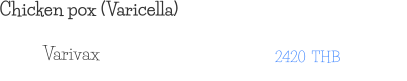 Chicken pox (Varicella) 2420  THB Varivax