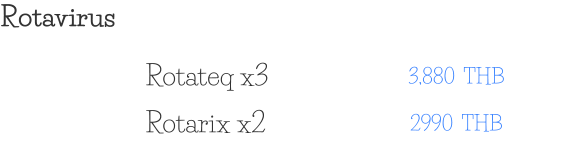 Rotavirus 3,880  THB Rotateq x3 2990  THB Rotarix x2