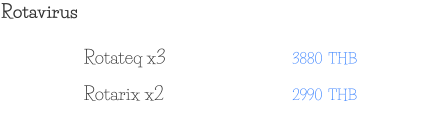 Rotavirus 3880  THB Rotateq x3 2990  THB Rotarix x2