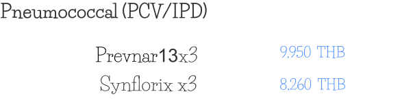 Pneumococcal (PCV/IPD) 9,950  THB 8,260  THB Synflorix x3 Prevnar13x3