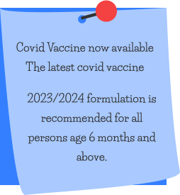 Covid Vaccine now available The latest covid vaccine 2023/2024 formulation is recommended for all persons age 6 months and above.